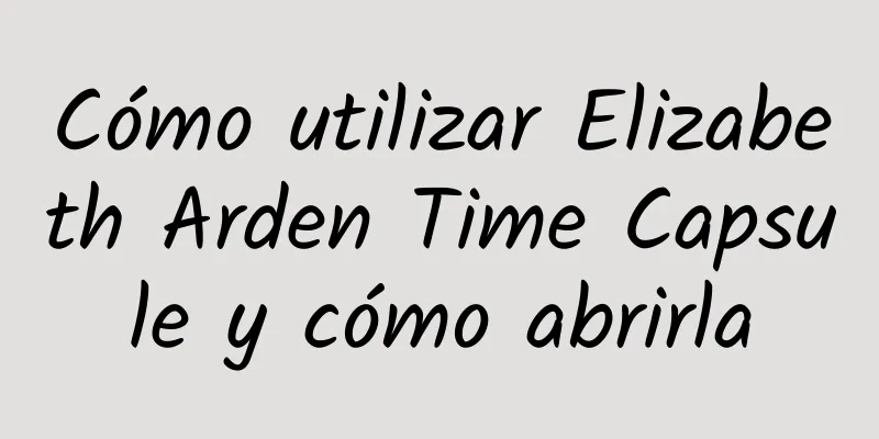 Cómo utilizar Elizabeth Arden Time Capsule y cómo abrirla