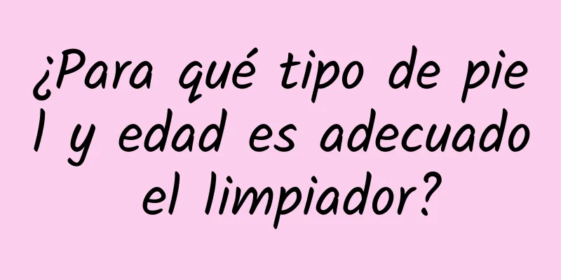 ¿Para qué tipo de piel y edad es adecuado el limpiador?