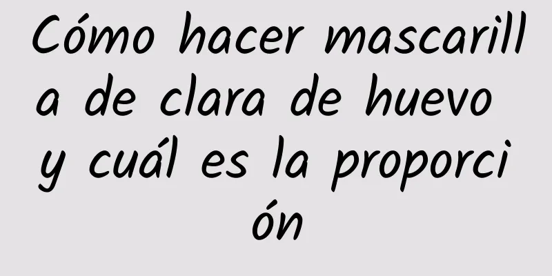 Cómo hacer mascarilla de clara de huevo y cuál es la proporción