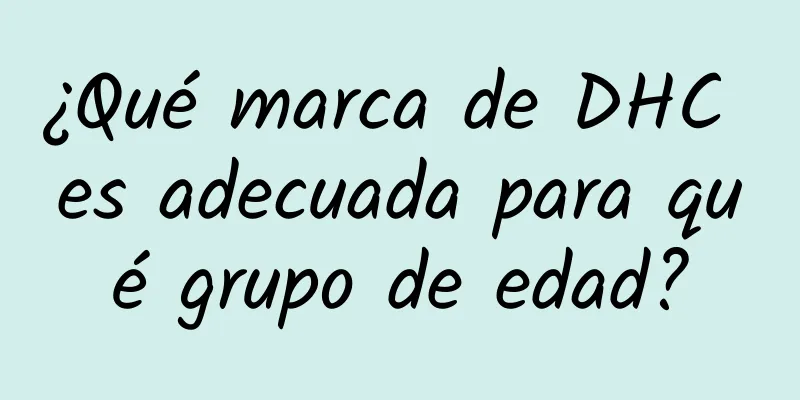 ¿Qué marca de DHC es adecuada para qué grupo de edad?