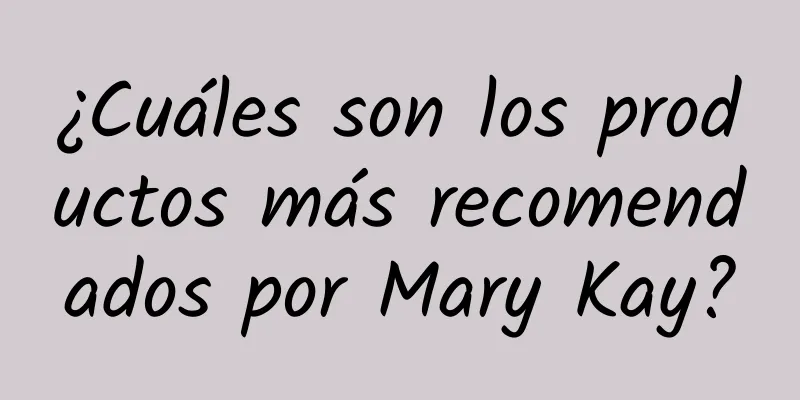 ¿Cuáles son los productos más recomendados por Mary Kay?