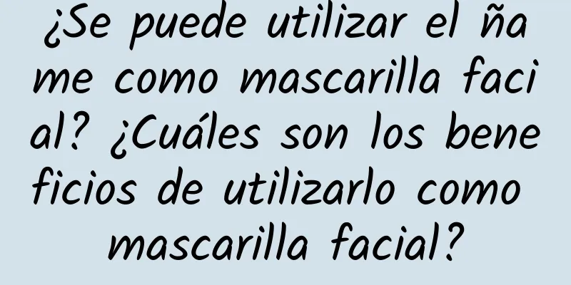 ¿Se puede utilizar el ñame como mascarilla facial? ¿Cuáles son los beneficios de utilizarlo como mascarilla facial?