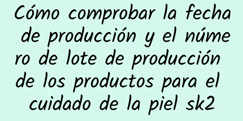 Cómo comprobar la fecha de producción y el número de lote de producción de los productos para el cuidado de la piel sk2