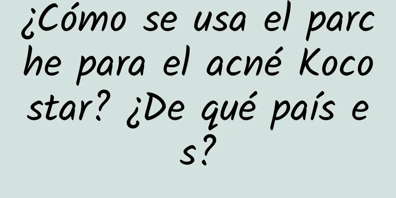 ¿Cómo se usa el parche para el acné Kocostar? ¿De qué país es?