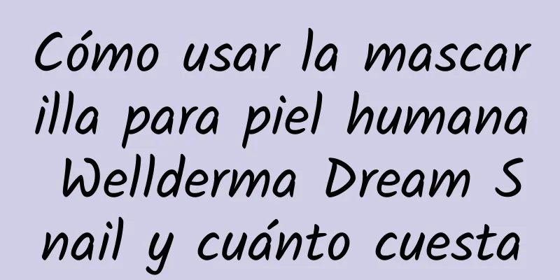 Cómo usar la mascarilla para piel humana Wellderma Dream Snail y cuánto cuesta