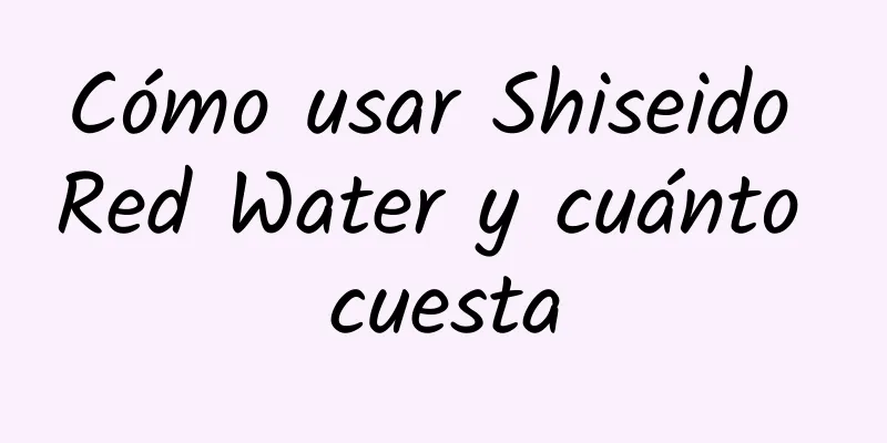 Cómo usar Shiseido Red Water y cuánto cuesta