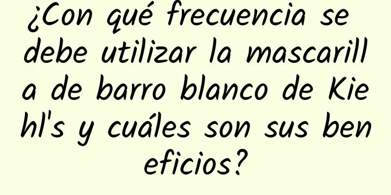 ¿Con qué frecuencia se debe utilizar la mascarilla de barro blanco de Kiehl's y cuáles son sus beneficios?