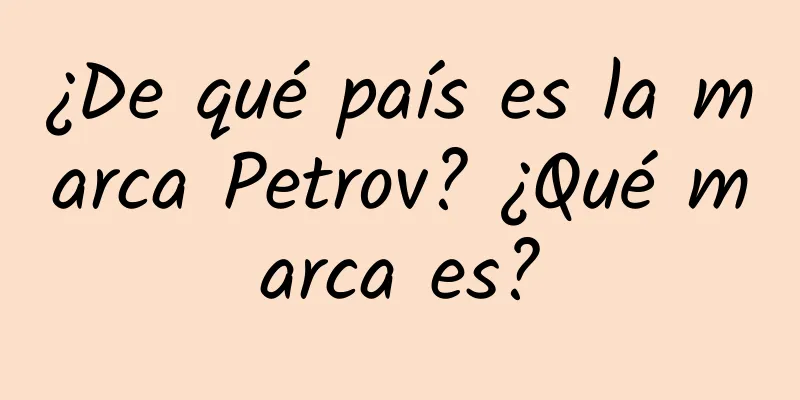 ¿De qué país es la marca Petrov? ¿Qué marca es?