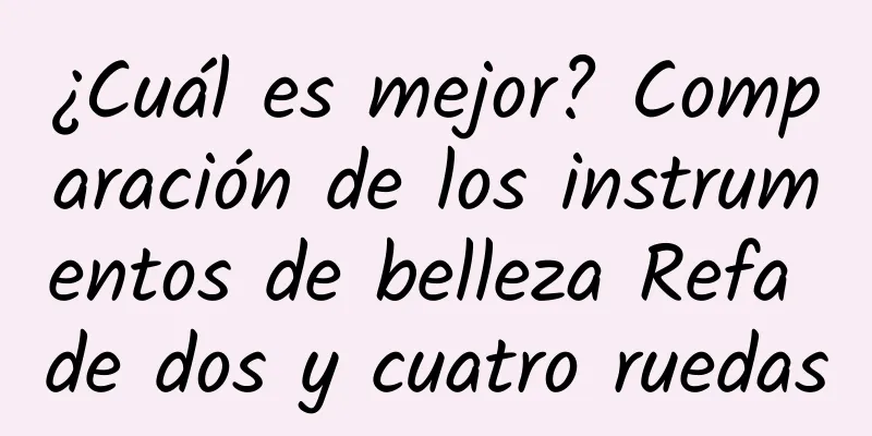 ¿Cuál es mejor? Comparación de los instrumentos de belleza Refa de dos y cuatro ruedas