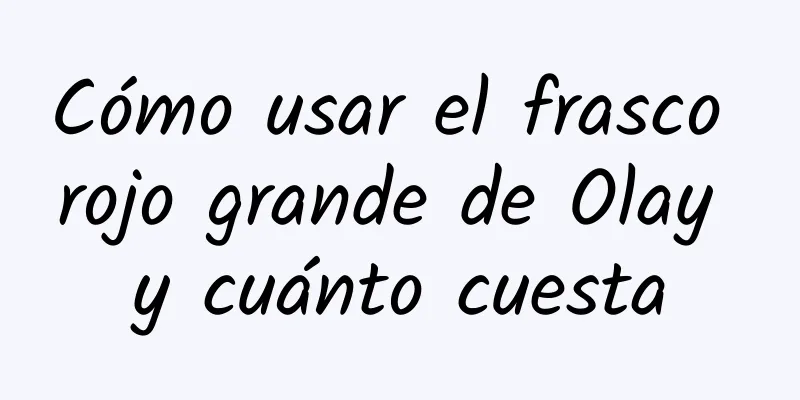 Cómo usar el frasco rojo grande de Olay y cuánto cuesta