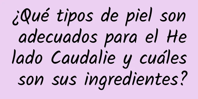 ¿Qué tipos de piel son adecuados para el Helado Caudalie y cuáles son sus ingredientes?