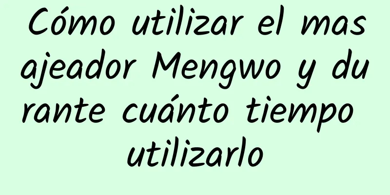 Cómo utilizar el masajeador Mengwo y durante cuánto tiempo utilizarlo