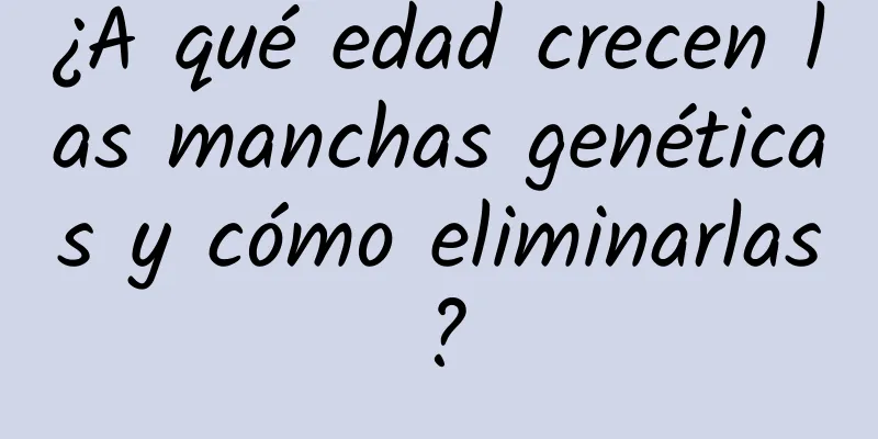 ¿A qué edad crecen las manchas genéticas y cómo eliminarlas?