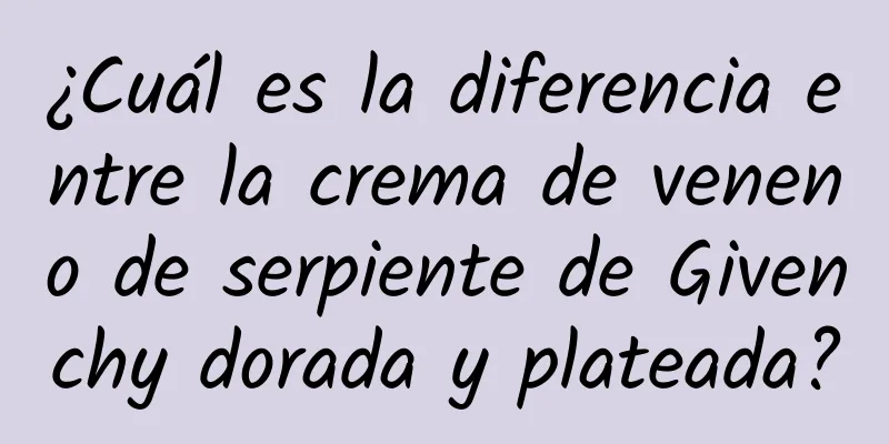 ¿Cuál es la diferencia entre la crema de veneno de serpiente de Givenchy dorada y plateada?