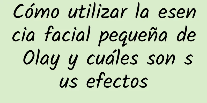 Cómo utilizar la esencia facial pequeña de Olay y cuáles son sus efectos