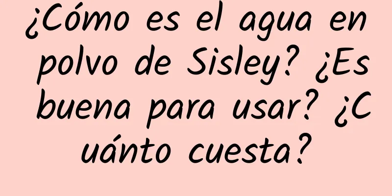 ¿Cómo es el agua en polvo de Sisley? ¿Es buena para usar? ¿Cuánto cuesta?