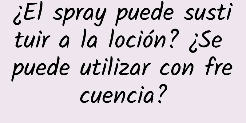 ¿El spray puede sustituir a la loción? ¿Se puede utilizar con frecuencia?