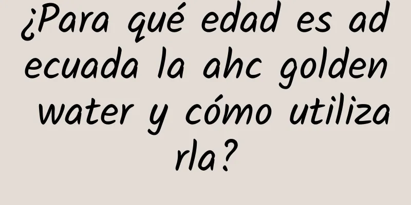 ¿Para qué edad es adecuada la ahc golden water y cómo utilizarla?