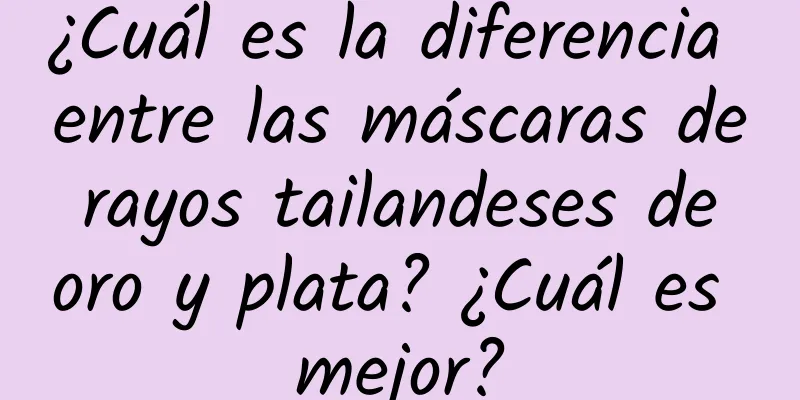 ¿Cuál es la diferencia entre las máscaras de rayos tailandeses de oro y plata? ¿Cuál es mejor?