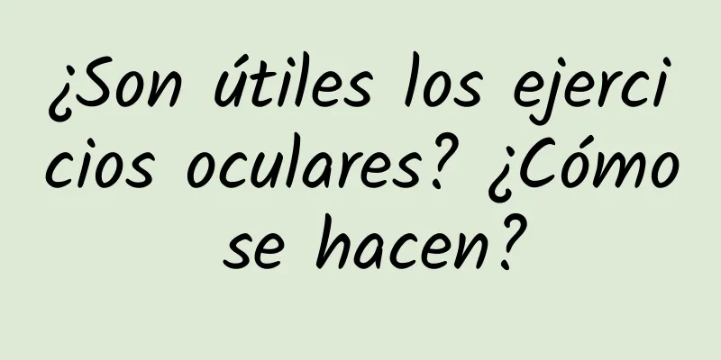 ¿Son útiles los ejercicios oculares? ¿Cómo se hacen?