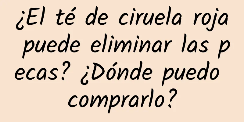 ¿El té de ciruela roja puede eliminar las pecas? ¿Dónde puedo comprarlo?