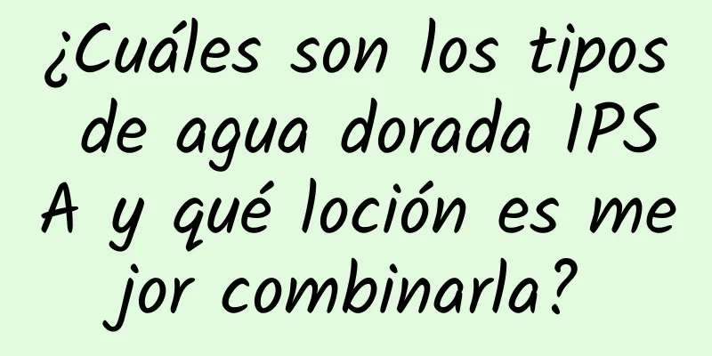 ¿Cuáles son los tipos de agua dorada IPSA y qué loción es mejor combinarla?