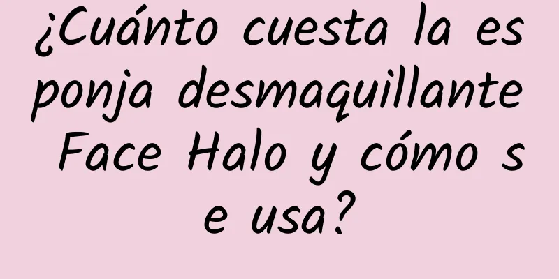 ¿Cuánto cuesta la esponja desmaquillante Face Halo y cómo se usa?