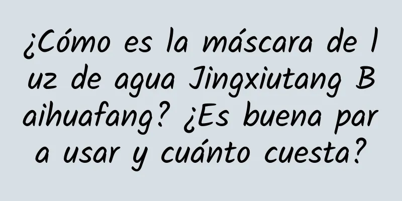¿Cómo es la máscara de luz de agua Jingxiutang Baihuafang? ¿Es buena para usar y cuánto cuesta?