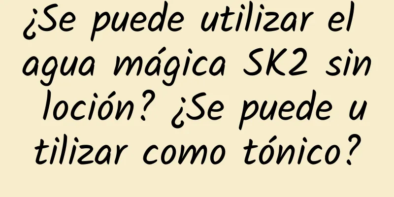 ¿Se puede utilizar el agua mágica SK2 sin loción? ¿Se puede utilizar como tónico?