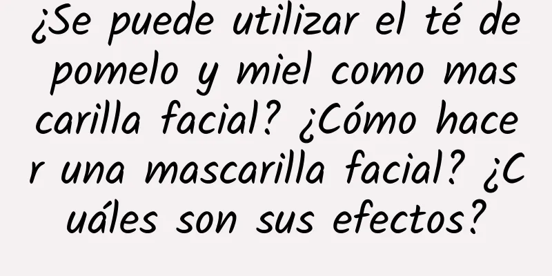 ¿Se puede utilizar el té de pomelo y miel como mascarilla facial? ¿Cómo hacer una mascarilla facial? ¿Cuáles son sus efectos?