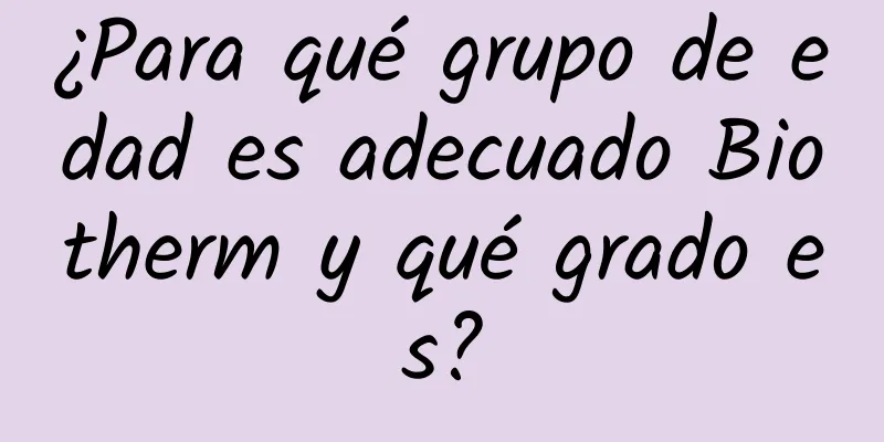 ¿Para qué grupo de edad es adecuado Biotherm y qué grado es?