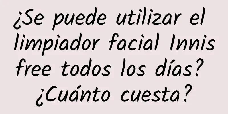 ¿Se puede utilizar el limpiador facial Innisfree todos los días? ¿Cuánto cuesta?