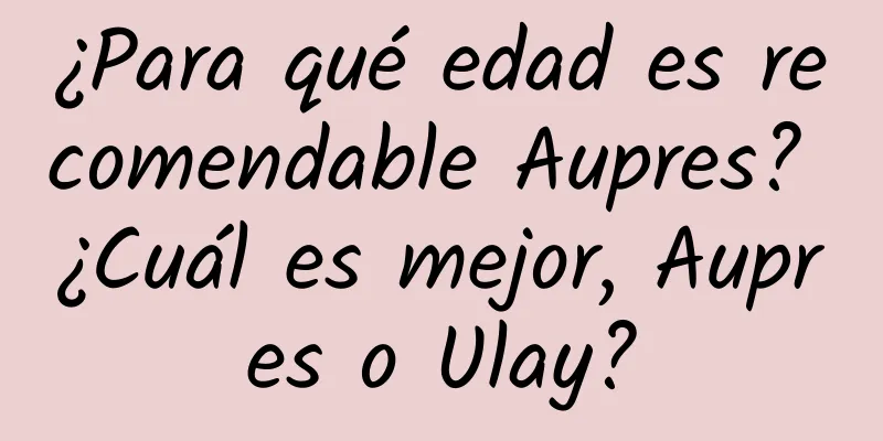 ¿Para qué edad es recomendable Aupres? ¿Cuál es mejor, Aupres o Ulay?