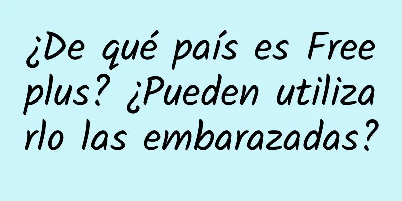 ¿De qué país es Freeplus? ¿Pueden utilizarlo las embarazadas?