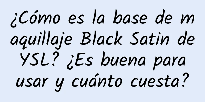 ¿Cómo es la base de maquillaje Black Satin de YSL? ¿Es buena para usar y cuánto cuesta?