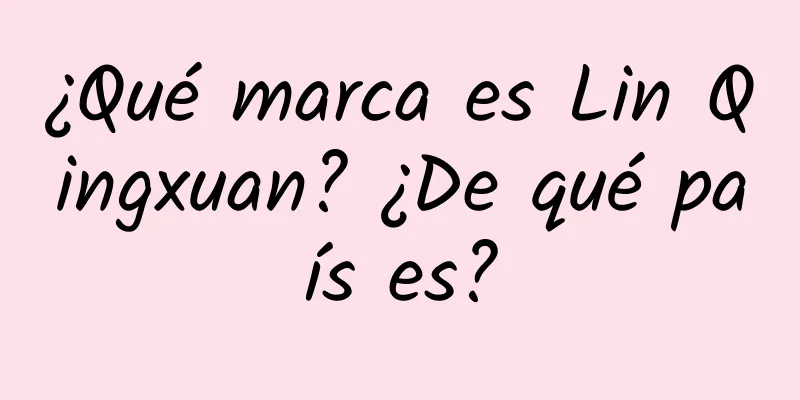 ¿Qué marca es Lin Qingxuan? ¿De qué país es?