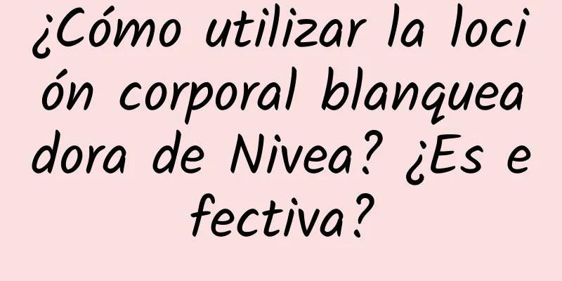 ¿Cómo utilizar la loción corporal blanqueadora de Nivea? ¿Es efectiva?