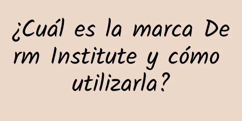 ¿Cuál es la marca Derm Institute y cómo utilizarla?