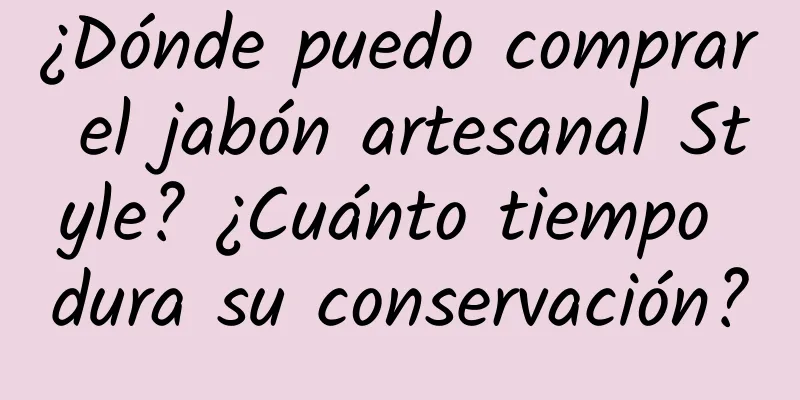 ¿Dónde puedo comprar el jabón artesanal Style? ¿Cuánto tiempo dura su conservación?