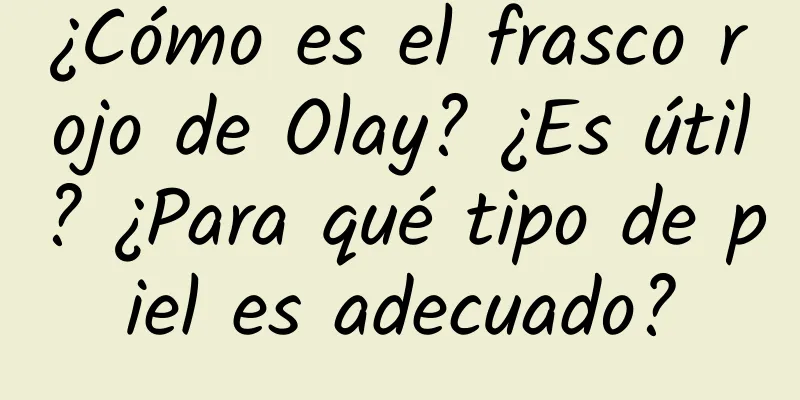 ¿Cómo es el frasco rojo de Olay? ¿Es útil? ¿Para qué tipo de piel es adecuado?