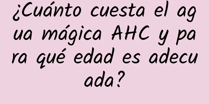 ¿Cuánto cuesta el agua mágica AHC y para qué edad es adecuada?