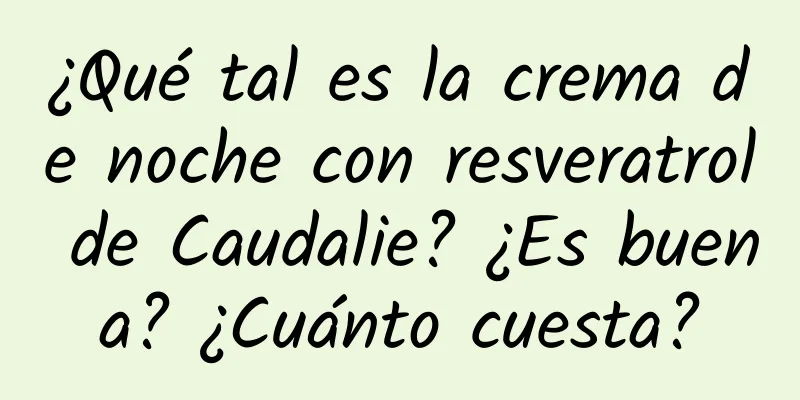 ¿Qué tal es la crema de noche con resveratrol de Caudalie? ¿Es buena? ¿Cuánto cuesta?