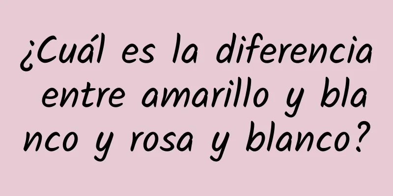 ¿Cuál es la diferencia entre amarillo y blanco y rosa y blanco?