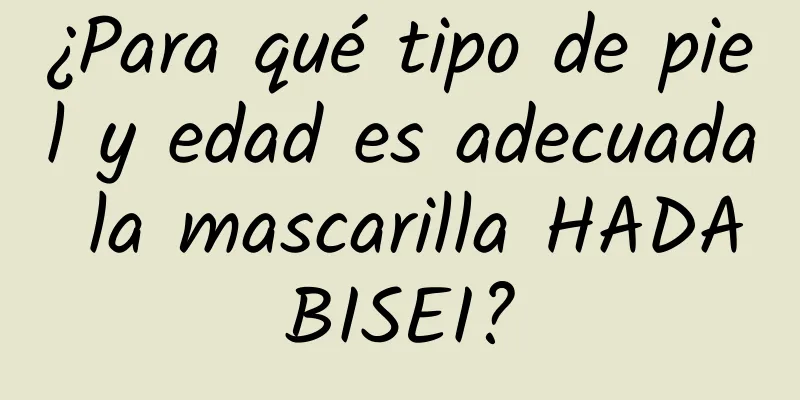 ¿Para qué tipo de piel y edad es adecuada la mascarilla HADABISEI?