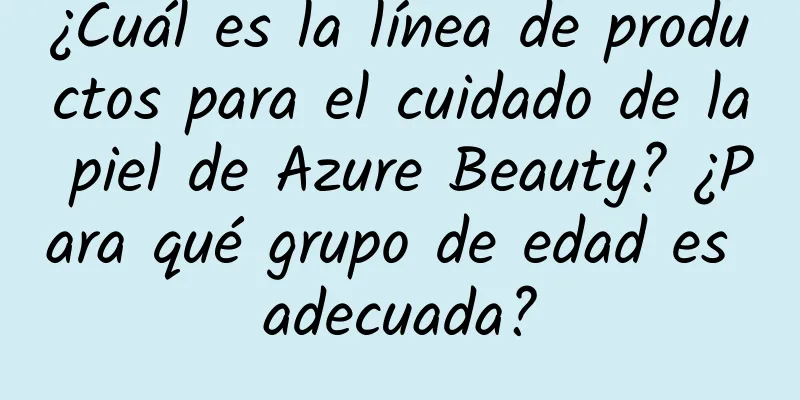 ¿Cuál es la línea de productos para el cuidado de la piel de Azure Beauty? ¿Para qué grupo de edad es adecuada?