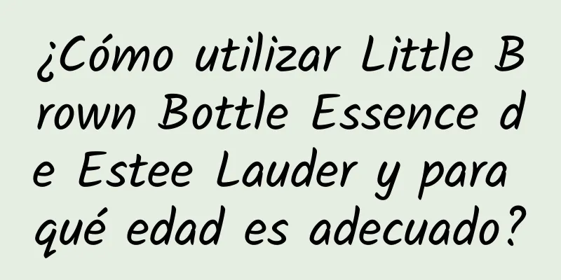 ¿Cómo utilizar Little Brown Bottle Essence de Estee Lauder y para qué edad es adecuado?