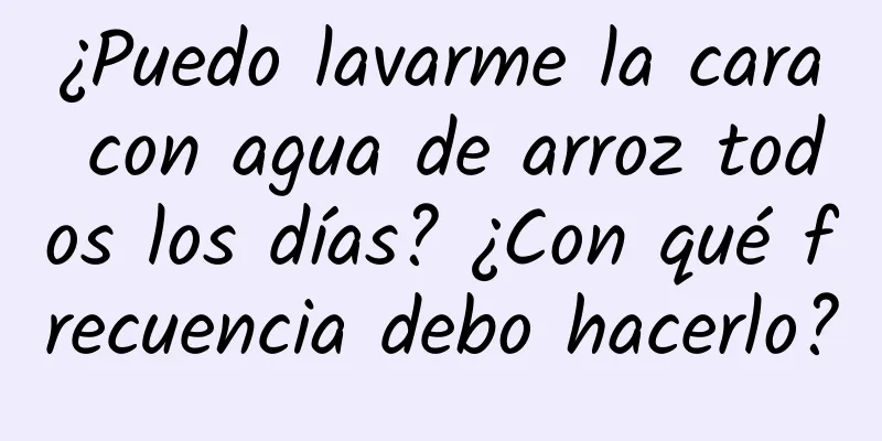 ¿Puedo lavarme la cara con agua de arroz todos los días? ¿Con qué frecuencia debo hacerlo?