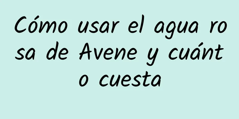 Cómo usar el agua rosa de Avene y cuánto cuesta