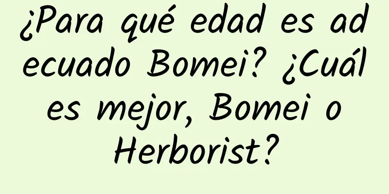 ¿Para qué edad es adecuado Bomei? ¿Cuál es mejor, Bomei o Herborist?