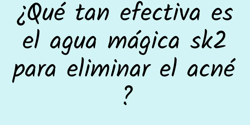 ¿Qué tan efectiva es el agua mágica sk2 para eliminar el acné?